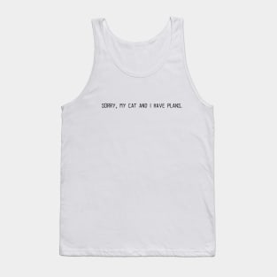 Sorry, my cat and I have plans Tank Top